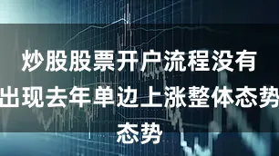 炒股股票开户流程没有出现去年单边上涨整体态势