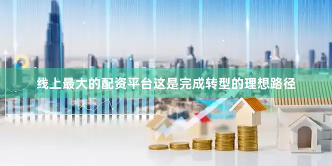 线上最大的配资平台这是完成转型的理想路径