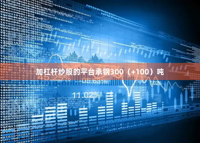 加杠杆炒股的平台承钢300（+100）吨