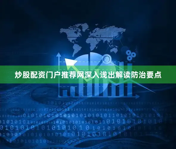 炒股配资门户推荐网深入浅出解读防治要点