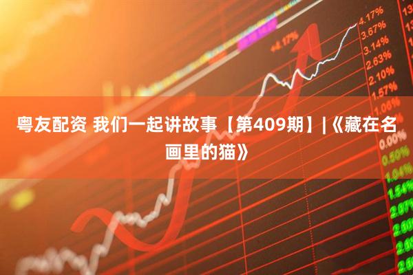 粤友配资 我们一起讲故事【第409期】|《藏在名画里的猫》